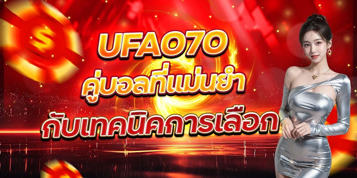 UFA070 กับเทคนิคการเลือก คู่บอลที่แม่นยำ